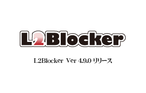 【お知らせ】L2Blocker Ver 4.9.0  リリース